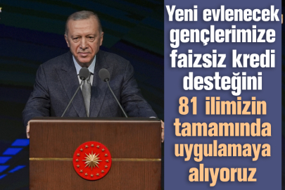 Cumhurbaşkanı Erdoğan: Yeni evlenecek gençlerimize faizsiz kredi desteğini 81 ilimizin tamamında uygulamaya alıyoruz