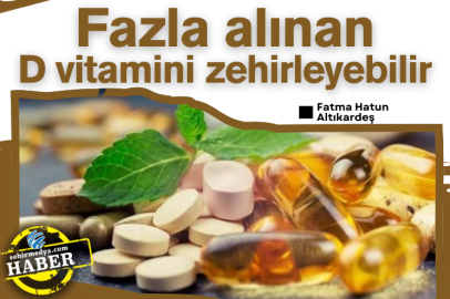 Fazla alınan D vitamini zehirleyebilir