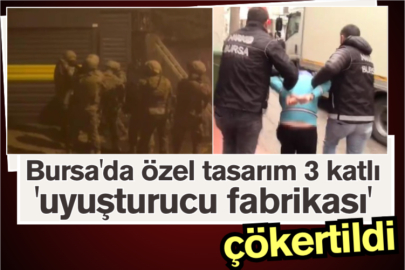 Bursa'da özel tasarım 3 katlı 'uyuşturucu fabrikası' çökertildi