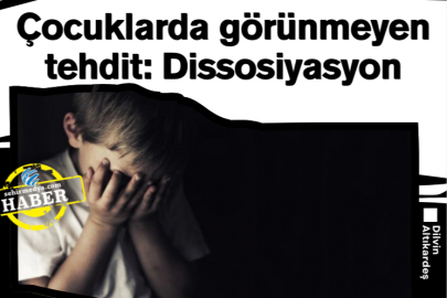 Çocuklarda görünmeyen tehdit: Dissosiyasyon