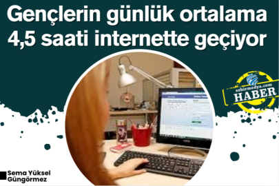 Gençlerin günlük ortalama 4,5 saati internette geçiyor