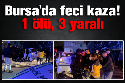 Bursa'da feci kaza! 1 ölü, 3 yaralı