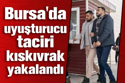 Bursa'da uyuşturucu taciri kıskıvrak yakalandı