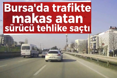 Bursa'da trafikte makas atan sürücü tehlike saçtı