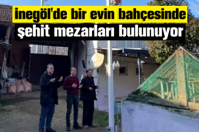 İnegöl'de bir evin bahçesinde şehit mezarları bulunuyor