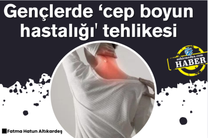 Gençlerde ‘cep boyun hastalığı' tehlikesi