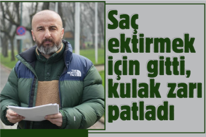 Saç ektirmek için gitti, kulak zarı patladı