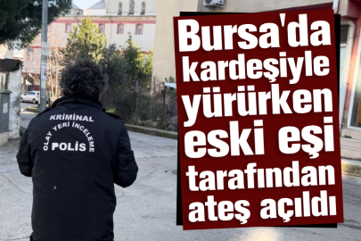 Bursa'da kardeşiyle yürürken eski eşi tarafından ateş açıldı