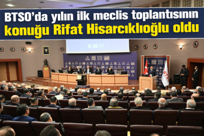 BTSO’da yılın ilk meclis toplantısının konuğu Rifat Hisarcıklıoğlu oldu