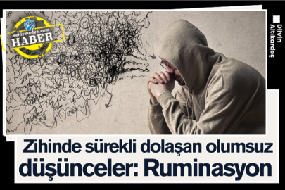 Zihinde sürekli dolaşan olumsuz düşünceler: Ruminasyon 