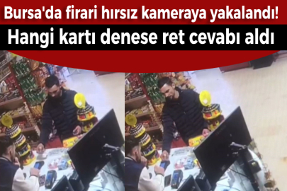 Bursa'da firari hırsız kameraya yakalandı! Hangi kartı denese ret cevabı aldı