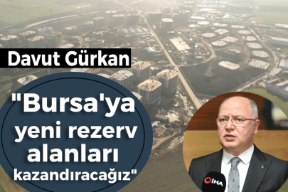 Davut Gürkan: "Bursa'ya  yeni rezerv alanları  kazandıracağız"