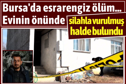 Bursa'da esrarengiz ölüm...Evinin önünde silahla vurulmuş halde bulundu