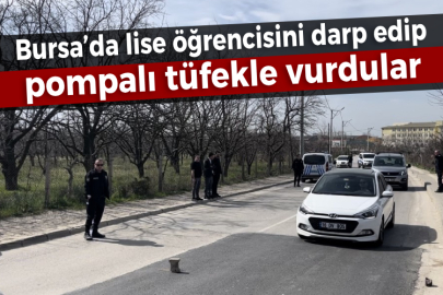 Bursa’da lise öğrencisini darp edip, pompalı tüfekle vurdular